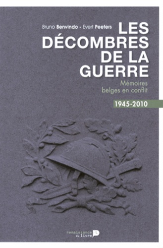 Bruno Benvindo et Evert Peeters - Les décombres de la guerre - Mémoires belges en conflit, 1945-2010.