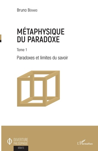Bruno Bérard - Métaphysique du paradoxe - Tome 1, Paradoxes et limites du savoir.