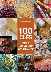 Bruno Bertheuil - 100 clés de la Normandie gourmande.