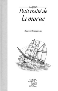 Bruno Bertheuil - Petit traité de la morue.