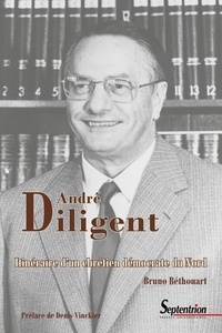 Bruno Béthouart - André Diligent (1919-2002) - Itinéraire d'un chrétien démocrate du Nord.