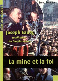 Bruno Béthouart - La mine et la foi - Joseph Sauty, syndicaliste des Gueules noires.