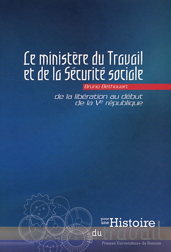 Bruno Béthouart - Le ministère du Travail et de la Sécurité sociale - De la Libération au début de la Ve République.