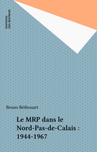 Bruno Béthouart - Le MRP dans le Nord-Pas-de-Calais : 1944-1967.