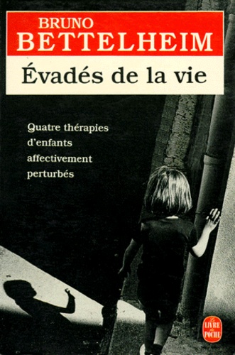 Bruno Bettelheim - Evadés de la vie - Le traitement des troubles affectifs chez l'enfant.