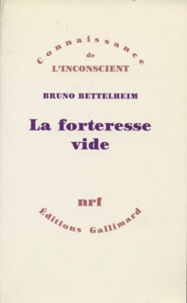 Bruno Bettelheim - La Forteresse Vide. L'Autisme Infantile Et La Naissance Du Soi.