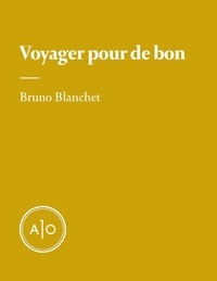 Bruno Blanchet - Voyager pour de bon.