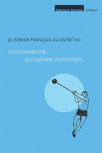 Bruno Blanckeman et Jean-Christophe Millois - Le roman français aujourd'hui - Transformations, perceptions, mythologies.