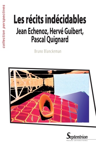 Les récits indécidables : Jean Echenoz, Hervé Guibert, Pascal Quignard