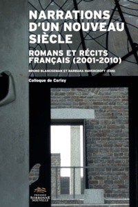 Bruno Blanckeman et Barbara Havercroft - Narrations d'un nouveau siècle - Romans et récits français (2001-2010) Colloque de Cerisy.