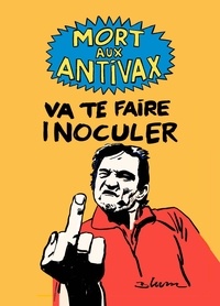 Bruno Blum - Mort aux antivax - Va te faire inoculer.