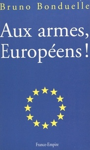Bruno Bonduelle - Aux armes, Européens !.