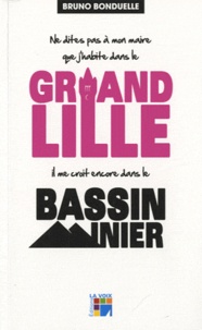 Bruno Bonduelle - Ne dites pas à mon maire que j'habite dans le Grand Lille il me croit dans le Bassin Minier.
