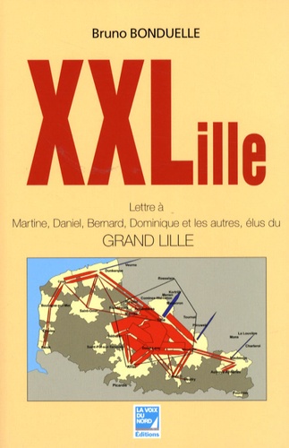 Bruno Bonduelle - XXLille - Lettres à Martine, Daniel, Bernard, Dominique et les autres, élus du Grand Lille.