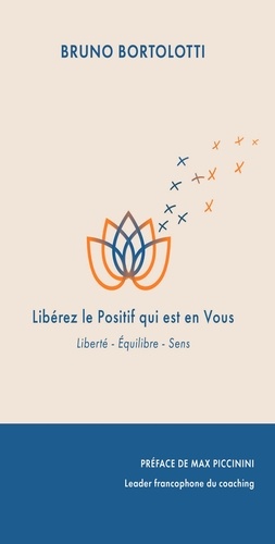 Libérez le Positif qui est Vous. Liberté - Equilibre - Sens / Préface de Max PICCININI leader francophone du coaching