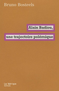 Bruno Bosteels - Alain Badiou, une trajectoire polémique.