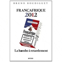 Bruno Boudiguet - Françafrique 2012 - La bombe à retardement.