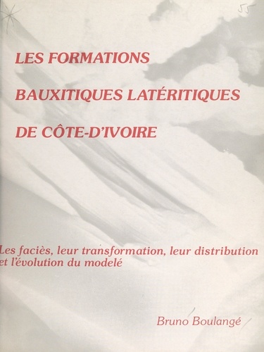 Les formations bauxitiques latéritiques de Côte d'Ivoire. Les faciès, leur transformation, leur distribution et l'évolution du modèle