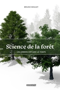 Bruno Boulet - Science de la forêt Tome 3 - Les arbres défiant le temps.