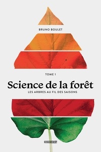 Bruno Boulet - Science de la forêt - Tome 1, Les arbres au fil des saisons.