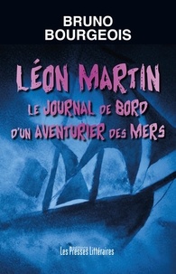 Bruno Bourgeois - Léon Martin - Le journal de bord d'un aventurier des mers.