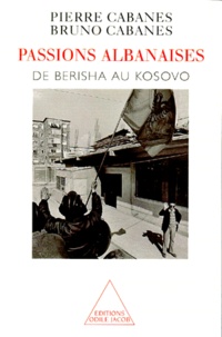 Bruno Cabanes et Pierre Cabanes - PASSIONS ALBANAISES. - De Berisha au Kosovo.