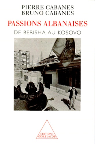 PASSIONS ALBANAISES.. De Berisha au Kosovo