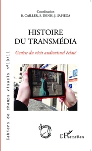 Bruno Cailler et Sébastien Denis - Cahiers de champs visuels N° 10/11 : Histoire du transmédia - Genèse du récit audiovisuel éclaté.