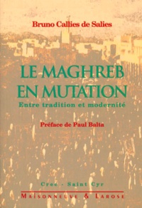 Bruno Callies de Salies - LE MAGHREB EN MUTATION. - Entre tradition et modernité.
