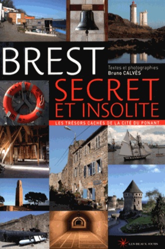 Bruno Calvès - Brest secret et insolite - Les trésors cachés de la cité du ponant.