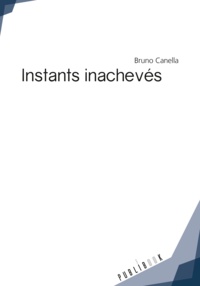 Bruno Canella - Instants inachevés.