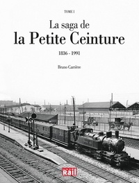 Bruno Carrière - La saga de la Petite Ceinture - Tome 1, 1836-1991.