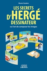 Bruno Cassiers - Les secrets d'Hergé dessinateur - Ou l'art de composer les images.