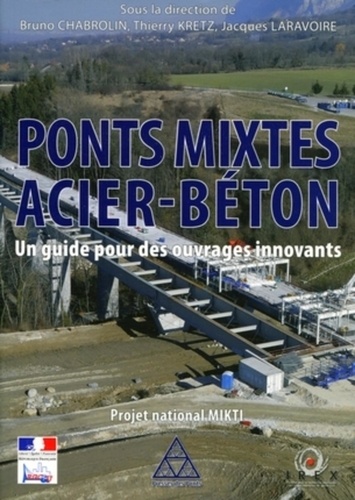 Bruno Chabrolin et Thierry Kretz - Ponts mixtes acier-béton - Un guide pour des ouvrages innovants - Projet national MIKTI. 1 Cédérom