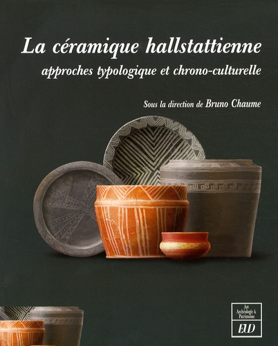 Bruno Chaume - La céramique hallstattienne - Approches typologique et chrono-culturelle.