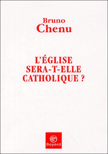 Bruno Chenu - L'Eglise sera-t-elle catholique ?.