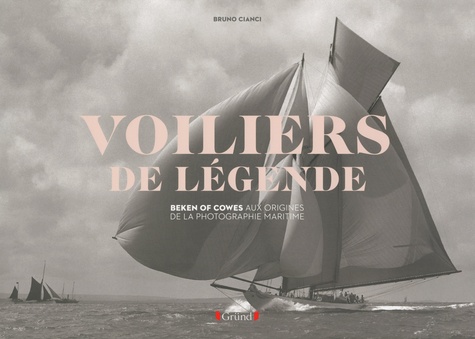 Bruno Cianci et Kenneth Beken - Les voiliers de légende - Beken of Cowes, aux origines de la photographie marine.