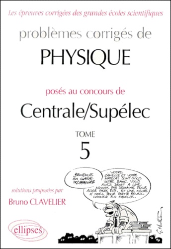 Bruno Clavelier - Problèmes de physique posés aux concours de Centrale/Supélec - Tome 5.