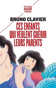 Bruno Clavier - Ces enfants qui veulent guérir leurs parents.