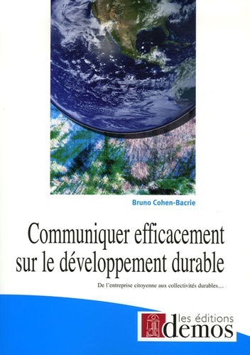 Bruno Cohen-Bacrie - Communiquer efficacement sur le développement durable - De l'entreprise citoyenne aux collectivités durables....