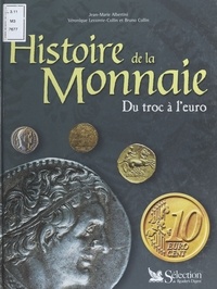 Bruno Collin et Véronique Lecomte-Collin - Histoire De La Monnaie. Du Troc A L'Euro.