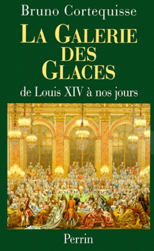 LA GALERIE DES GLACES.. De Louis XIV à nos jours