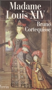 Bruno Cortequisse - Madame Louis XIV - Marie-Thérèse d'Autriche.