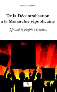 Bruno Coudret - De la Décentralisation à la Monarchie républicaine - Quand le peuple s'éveillera.