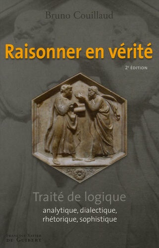 Bruno Couillaud - Raisonner en vérité - Traité de logique analytique, dialectique, rhétorique, sophistique.