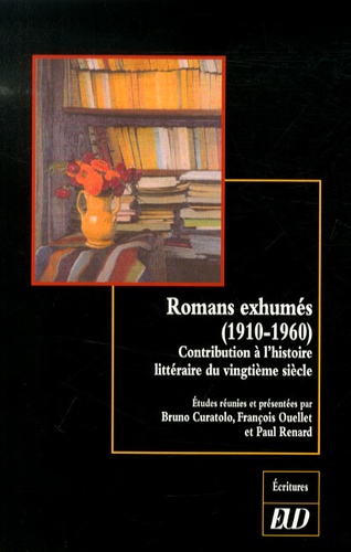 Bruno Curatolo et François Ouellet - Romans exhumés (1910-1960) - Contribution à l'histoire littéraire du vingtième siècle.