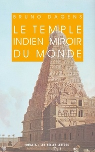 Bruno Dagens - Le temple indien miroir du monde.