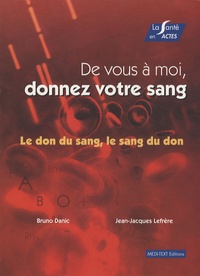 Bruno Danic et Jean-Jacques Lefrère - De vous à moi, donnez votre sang - Le don du sang, le sang du don.