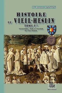 Bruno Danvin - Histoire du Vieil-Hesdin - Tome 1, Vicissitudes, heur et malheur du Vieil-Hesdin.