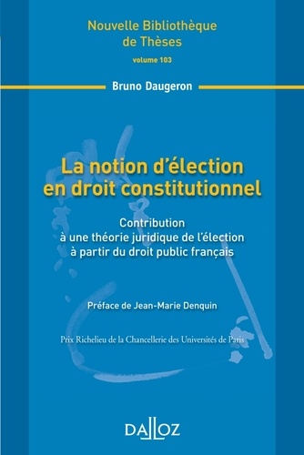 Bruno Daugeron - La notion d'élection en droit constitutionnel - Contribution à une théorie juridique de l'élection à partir du droit public français.
